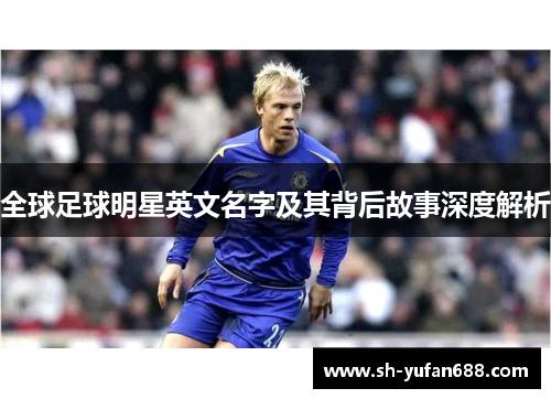 全球足球明星英文名字及其背后故事深度解析