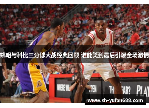 姚明与科比三分球大战经典回顾 谁能笑到最后引爆全场激情