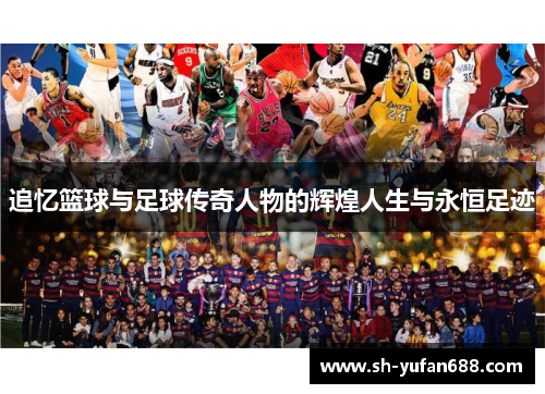 追忆篮球与足球传奇人物的辉煌人生与永恒足迹